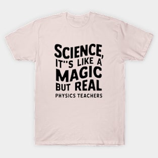 SCIENCE It's like a MAGIC but Real, Physics Teachers T-Shirt